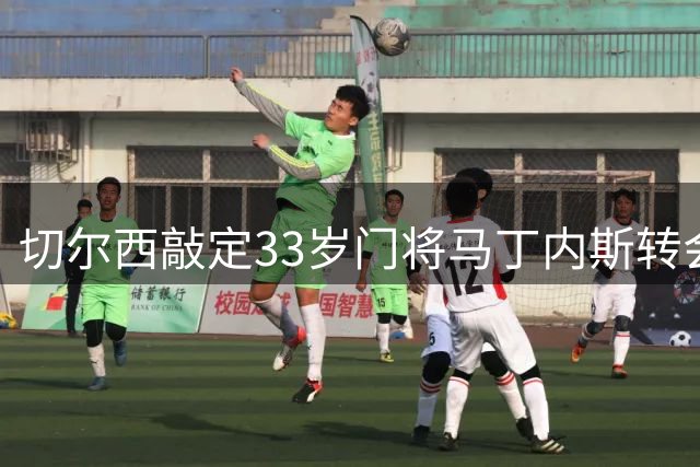 切尔西敲定33岁门将马丁内斯转会 签约2+1年
