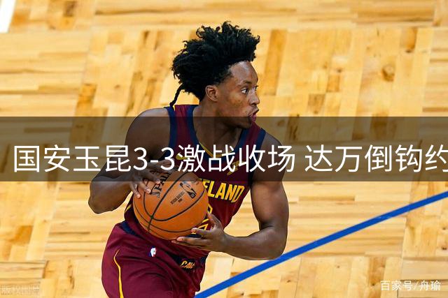 国安玉昆3-3激战收场 达万倒钩约尼查补时救主