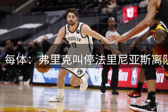 每体：弗里克叫停法里尼亚斯离队，并将其注册至一线队