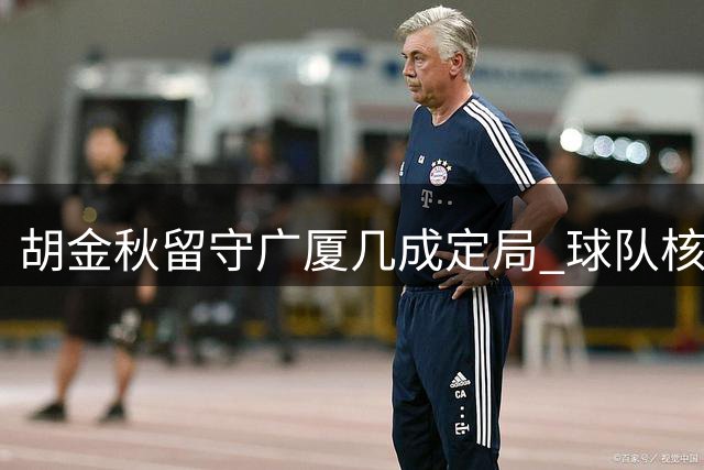 胡金秋留守广厦几成定局 球队核心阵容获保障