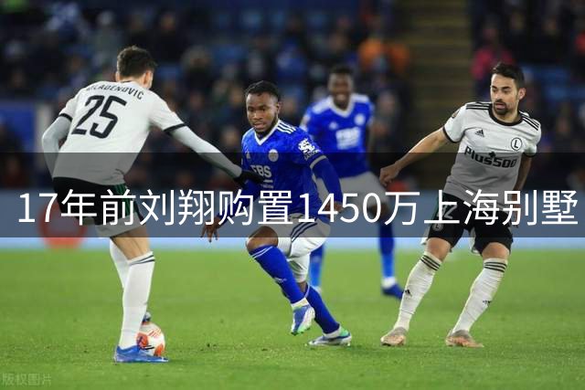 17年前刘翔购置1450万上海别墅，如今价值几何？